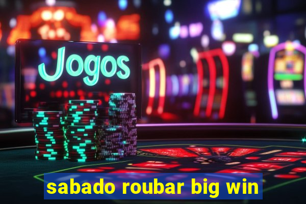 sabado roubar big win